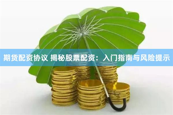 期貨配資協(xié)議 揭秘股票配資：入門指南與風險提示